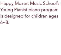 Happy Mozart Music School’s Young Pianist piano program is designed for children ages 6~8. 