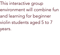 This interactive group environment will combine fun and learning for beginner violin students aged 5 to 7 years. 
